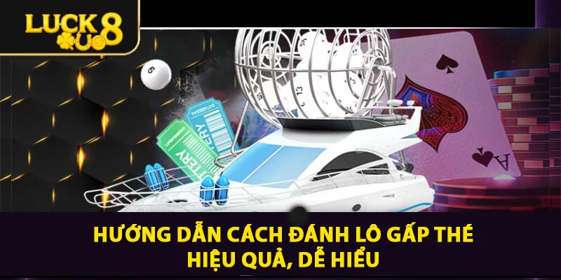 Hướng dẫn cách đánh lô gấp thếp hiệu quả, dễ hiểu