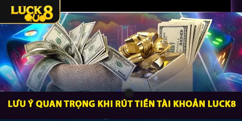 Lưu ý quan trọng khi rút tiền tài khoản LUCK8
